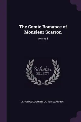 Romanul comic al domnului Scarron; Volumul 1 - The Comic Romance of Monsieur Scarron; Volume 1