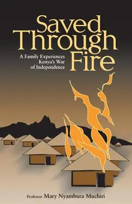 Salvat prin foc: O familie experimentează Războiul de Independență din Kenya - Saved Through Fire: A Family Experiences Kenya's War of Independence