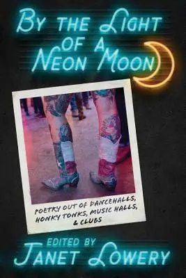 By the Light of a Neon Moon: Poezie din Dancehalls, Honky Tonks, Music Halls, & Clubs - By the Light of a Neon Moon: Poetry out of Dancehalls, Honky Tonks, Music Halls, & Clubs