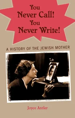 Tu nu suni niciodată! You Never Write! O istorie a mamei evreice - You Never Call! You Never Write!: A History of the Jewish Mother