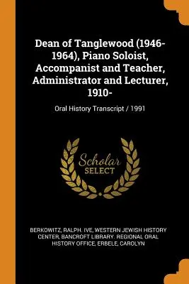 Decan al Tanglewood (1946-1964), solist de pian, acompaniator și profesor, administrator și conferențiar, 1910-: Transcrierea istoriei orale / 1991 - Dean of Tanglewood (1946-1964), Piano Soloist, Accompanist and Teacher, Administrator and Lecturer, 1910-: Oral History Transcript / 1991