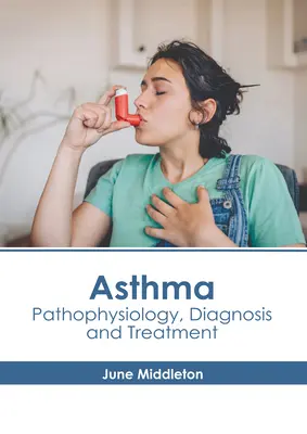 Asthma: Patofiziologie, diagnostic și tratament - Asthma: Pathophysiology, Diagnosis and Treatment