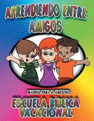 Învățarea între prieteni: Manualul învățătorului, Școala biblică de vacanță - Aprendiendo Entre Amigos: Manual Para el Maestro, Escuela Bblica Vacacional