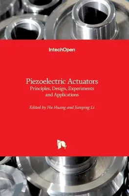 Actuatoare piezoelectrice: Principii, proiectare, experimente și aplicații - Piezoelectric Actuators: Principles, Design, Experiments and Applications