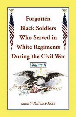Soldați negri uitați care au servit în regimente albe în timpul Războiului Civil: Volumul II - Forgotten Black Soldiers Who Served in White Regiments During the Civil War: Volume II
