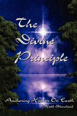 Principiul Divin - Ancorarea Raiului pe Pământ - The Divine Principle - Anchoring Heaven On Earth