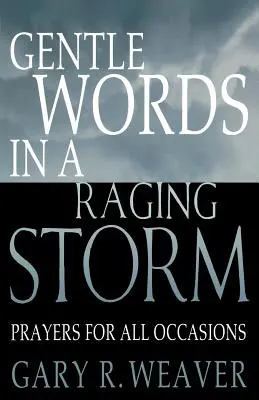 Cuvinte blânde într-o furtună furioasă: Rugăciuni pentru toate anotimpurile - Gentle Words in a Raging Storm: Prayers for All Seasons