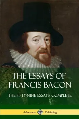 Eseurile lui Francis Bacon: The Fifty-Nine Essays, Complete - The Essays of Francis Bacon: The Fifty-Nine Essays, Complete