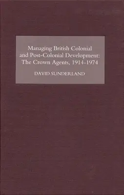 Gestionarea dezvoltării coloniale și postcoloniale britanice: Agenții Coroanei, 1914-1974 - Managing British Colonial and Post-Colonial Development: The Crown Agents, 1914-74