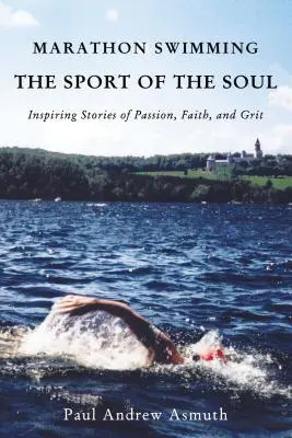 Maratonul de înot sportul sufletului (Marathon Swimming the Sport of the Soul: Inspiring Stories of Passion, Faith, and Grit) - Marathon Swimming the Sport of the Soul: Inspiring Stories of Passion, Faith, and Grit