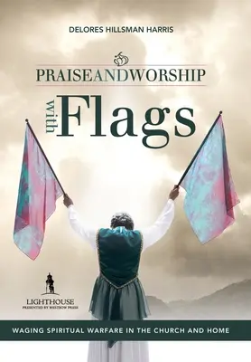 Laudă și închinare cu steaguri: Purtarea războiului spiritual în biserică și acasă - Praise and Worship with Flags: Waging Spiritual Warfare in the Church and Home