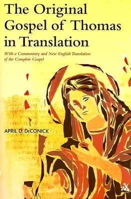 Evanghelia originală a lui Toma în traducere: Cu un comentariu și o nouă traducere în limba engleză a Evangheliei complete - The Original Gospel of Thomas in Translation: With a Commentary and New English Translation of the Complete Gospel