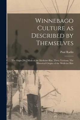 Cultura Winnebago așa cum este descrisă de ei înșiși: Mitul Orgin [sic] al ritualului medicinei: Trei versiuni. Originile istorice ale ritualului medicinei - Winnebago Culture as Described by Themselves: The Orgin [sic] Myth of the Medicine Rite: Three Versions. The Historical Origins of the Medicine Rite