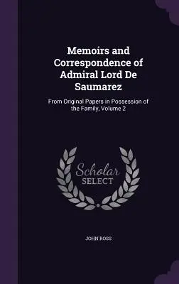 Memoriile și corespondența amiralului Lord De Saumarez: Din documentele originale aflate în posesia familiei, volumul 2 - Memoirs and Correspondence of Admiral Lord De Saumarez: From Original Papers in Possession of the Family, Volume 2