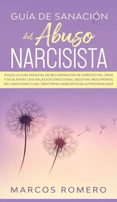 Gua de sanacin del abuso narcisista: Sigue la gua esencial de recuperacin de narcisistas, sana y ya atrs una relacin emocional abusiva! Recu - Gua de sanacin del abuso narcisista: Sigue la gua esencial de recuperacin de narcisistas, sana y deja atrs una relacin emocional abusiva! Recu