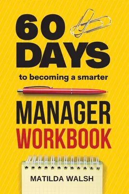 60 Days to Becoming a Smarter Manager Workbook - Cum să vă atingeți obiectivele, să gestionați o echipă de lucru extraordinară, să creați angajați valoroși și să vă iubiți slujba - 60 Days to Becoming a Smarter Manager Workbook - How to Meet Your Goals, Manage an Awesome Work Team, Create Valued Employees and Love your Job