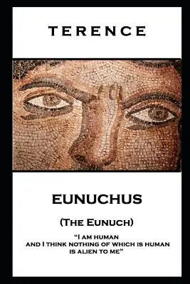 Terence - Eunucul (The Eunuchus): „Sunt om și cred că nimic din ceea ce este uman nu îmi este străin