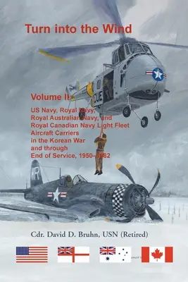 Întoarce-te în vânt, volumul II. Portavioanele flotei ușoare a US Navy, Royal Navy, Royal Australian Navy și Royal Canadian Navy în războiul din Coreea și - Turn into the Wind, Volume II. US Navy, Royal Navy, Royal Australian Navy, and Royal Canadian Navy Light Fleet Aircraft Carriers in the Korean War and