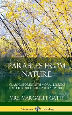 Parabole din natură: Povești clasice cu lecții morale spuse prin intermediul lumii naturale (Hardcover) - Parables From Nature: Classic Stories with Moral Lessons Told Through the Natural World (Hardcover)