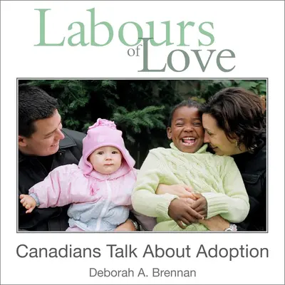 Munca dragostei: Canadienii vorbesc despre adopție - Labours of Love: Canadians Talk about Adoption
