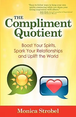 Quotientul complimentelor: Boost Your Spirits, Spark Your Relationships and Uplift the World - The Compliment Quotient: Boost Your Spirits, Spark Your Relationships and Uplift the World
