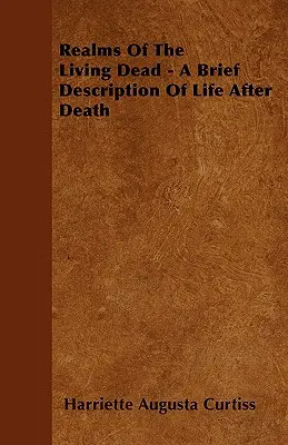 Tărâmurile morților vii - o scurtă descriere a vieții de după moarte - Realms Of The Living Dead - A Brief Description Of Life After Death