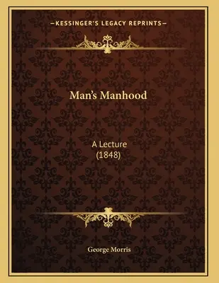 Bărbăția omului: O prelegere (1848) - Man's Manhood: A Lecture (1848)