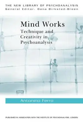 Mintea funcționează: Tehnică și creativitate în psihanaliză - Mind Works: Technique and Creativity in Psychoanalysis