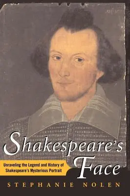 Chipul lui Shakespeare: Dezlegarea legendei și istoriei misteriosului portret al lui Shakespeare (Unraveling the Legend and History of Shakespeare's Mysterious Portrait) - Shakespeare's Face: Unraveling the Legend and History of Shakespeare's Mysterious Portrait