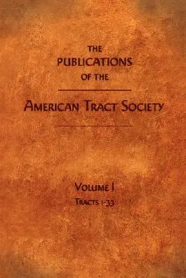 Publicațiile American Tract Society: Volumul I - The Publications of the American Tract Society: Volume I