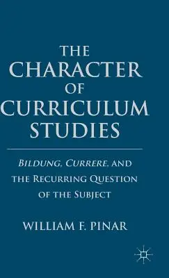 Caracterul studiilor curriculare: Bildung, Currere și problema recurentă a subiectului - The Character of Curriculum Studies: Bildung, Currere, and the Recurring Question of the Subject