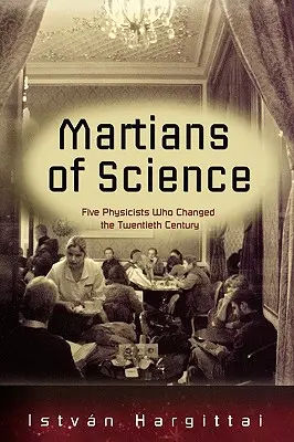 Marțienii științei: Five Physicists Who Changed the Twentieth Century (Cinci fizicieni care au schimbat secolul XX) - The Martians of Science: Five Physicists Who Changed the Twentieth Century