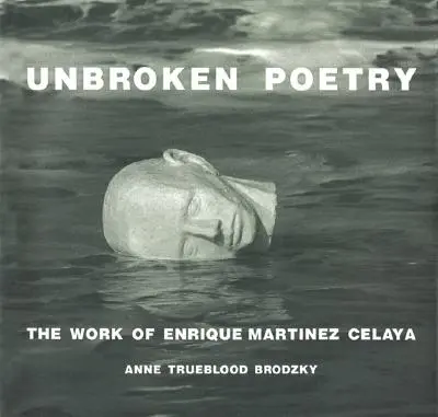 Poezie neîntreruptă: Opera lui Enrique Martnez Celaya - Unbroken Poetry: The Work of Enrique Martnez Celaya