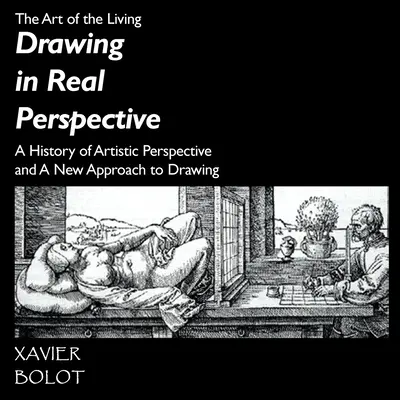 Desenul în perspectivă reală: O istorie a perspectivei artistice și o nouă abordare a desenului - Drawing in Real Perspective: A History of artistic perspective and a new approach to drawing