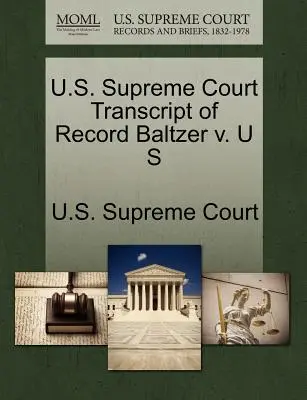Curtea Supremă a S.U.A. Transcriere de înregistrare Baltzer V. U S - U.S. Supreme Court Transcript of Record Baltzer V. U S