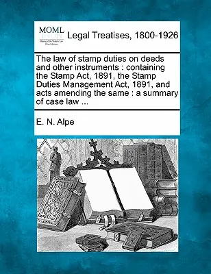 Legea taxelor de timbru pe acte și alte instrumente: Conține Legea timbrului din 1891, Legea gestionării taxelor de timbru din 1891 și legile de modificare a legii timbrului. - The Law of Stamp Duties on Deeds and Other Instruments: Containing the Stamp ACT, 1891, the Stamp Duties Management ACT, 1891, and Acts Amending the S