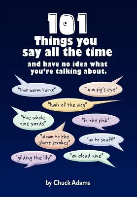101 lucruri pe care le spui tot timpul: și habar nu ai despre ce vorbești! - 101 Things You Say All the Time: And Have No Idea What You're Talking About!