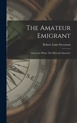 The Amateur Emigrant; Across the Plains; The Silverado Squatters