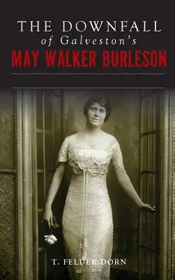 Căderea lui May Walker Burleson din Galveston: Căsătoria societății texane și scandalul crimei din Carolina - The Downfall of Galveston's May Walker Burleson: Texas Society Marriage & Carolina Murder Scandal