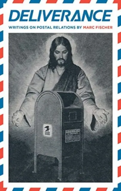 Marc Fischer: Deliverance: Scrieri despre relațiile poștale - Marc Fischer: Deliverance: Writings on Postal Relations