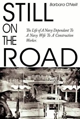 Încă pe drum: Viața unui dependent al Marinei, a unei soții de marinar, a unui muncitor în construcții. - Still on the Road: The Life of A Navy Dependant To A Navy Wife To A Construction Worker.