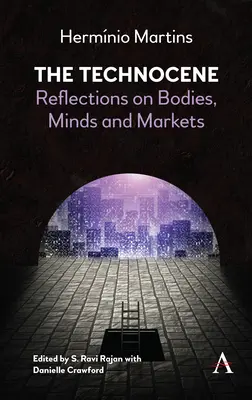 The Technocene: Reflections on Bodies, Minds, and Markets (Reflecții asupra corpurilor, minților și piețelor) - The Technocene: Reflections on Bodies, Minds, and Markets