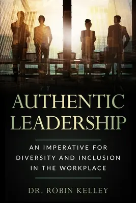 Leadership autentic: Un imperativ pentru diversitate și incluziune la locul de muncă - Authentic Leadership: An Imperative For Diversity and Inclusion In The Workplace