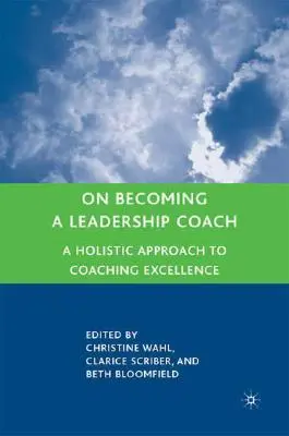 On Becoming a Leadership Coach: O abordare holistică a excelenței în coaching - On Becoming a Leadership Coach: A Holistic Approach to Coaching Excellence