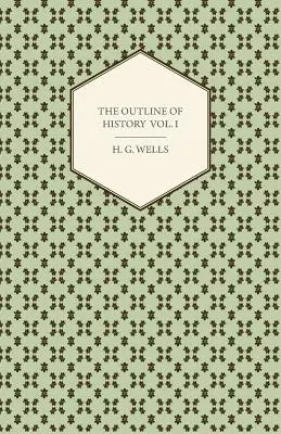 The Outline of History - Being a Plain History of Life and Mankind - Volumul I - The Outline of History - Being a Plain History of Life and Mankind - Volume I