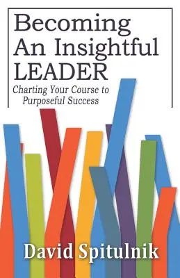 Devenirea unui lider perspicace: Trasarea cursului către un succes cu scop - Becoming An Insightful Leader: Charting Your Course to Purposeful Success