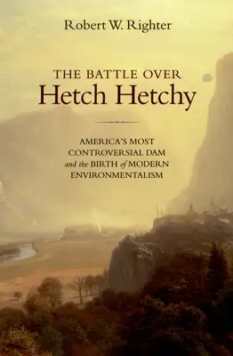 The Battle Over Hetch Hetchy: Cel mai controversat baraj din America și nașterea ecologismului modern - The Battle Over Hetch Hetchy: America's Most Controversial Dam and the Birth of Modern Environmentalism
