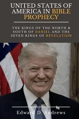 STATELE UNITE ALE AMERICII ÎN PROFEȚIA BIBLICĂ: Regii din nord și din sud ai lui Daniel și cei șapte regi ai Apocalipsei - UNITED STATES Of AMERICA In BIBLE PROPHECY: The Kings of the North & South of Daniel and the Seven Kings of Revelation