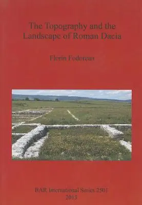 Topografia și peisajul Daciei romane - The Topography and the Landscape of Roman Dacia