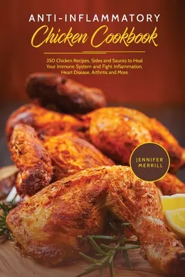 Carte de bucate antiinflamatoare cu pui: 350 de rețete de pui, garnituri și sosuri pentru a vă vindeca sistemul imunitar și a combate inflamația, bolile de inimă, artrita - Anti-Inflammatory Chicken Cookbook: 350 Chicken Recipes, Sides and Sauces to Heal Your Immune System and Fight Inflammation, Heart Disease, Arthritis